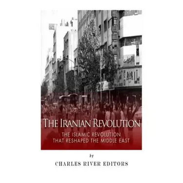 The Iranian Revolution: The Islamic Revolution That Reshaped the Middle East