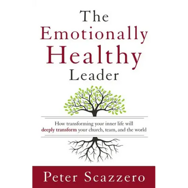 The Emotionally Healthy Leader: How Transforming Your Inner Life Will Deeply Transform Your Church, Team, and the World