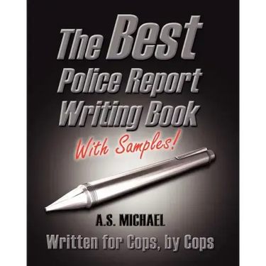 The Best Police Report Writing Book With Samples: Written For Police By Police, This Is Not An English Lesson