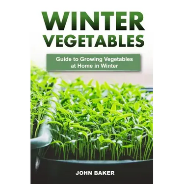 Winter Vegetables: Guide to Growing Vegetables at Home in Winter