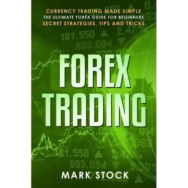 Forex Trading: Currency trading made simple, the ultimate FOREX guide for beginners, secret strategies, tips and tricks