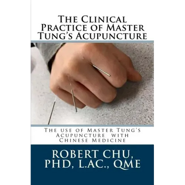 The Clinical Practice of Master Tung's Acupuncture: A clinical guide to the use of Master Tung's Acupuncture