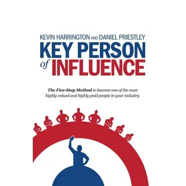 Key Person of Influence: The Five-Step Method to Become One of the Most Highly Valued and Highly Paid People in Your Industry