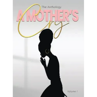 "A Mother's Cry" The Anthology (Vol. 1)