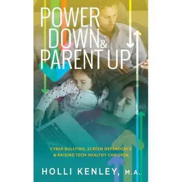 Power Down & Parent Up!: Cyber Bullying, Screen Dependence & Raising Tech-Healthy Children