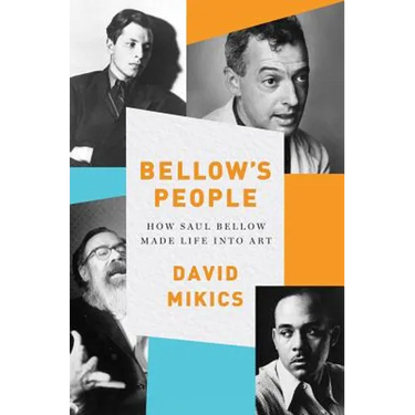 Bellow's People: How Saul Bellow Made Life Into Art