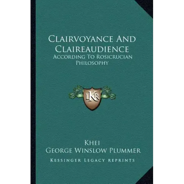 Clairvoyance and Claireaudience: According to Rosicrucian Philosophy