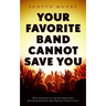 Your Favorite Band Cannot Save You