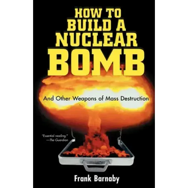 How to Build a Nuclear Bomb: And Other Weapons of Mass Destruction