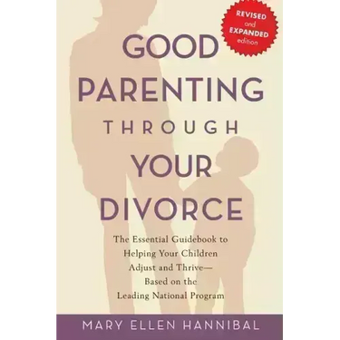 Good Parenting Through Your Divorce: The Essential Guidebook to Helping Your Children Adjust and Thrive Based on the Leading National Program