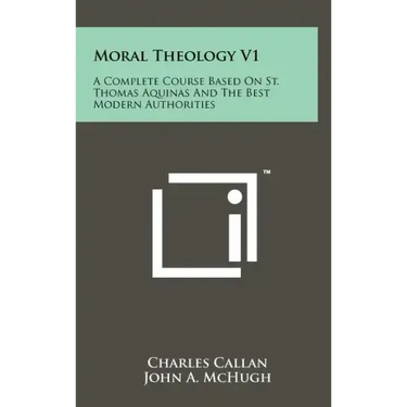 Moral Theology V1: A Complete Course Based On St. Thomas Aquinas And The Best Modern Authorities