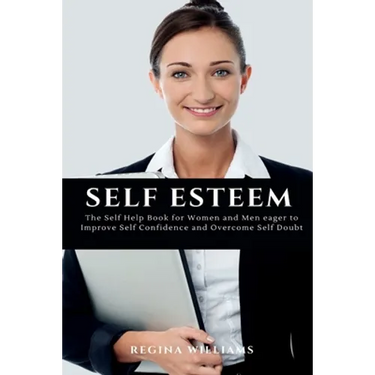 Self Esteem: The Self Help Book for Women and Men eager to Improve Self Confidence and Overcome Self Doubt