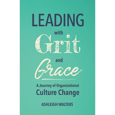 Leading with Grit and Grace: A Journey in Organizational Culture Change