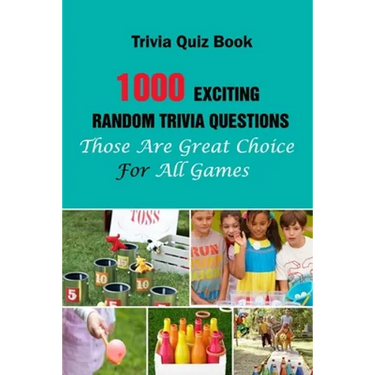 Trivia Quiz Book: 1000 Exciting, Random Trivia Questions That Will Be Great Choice For All Games