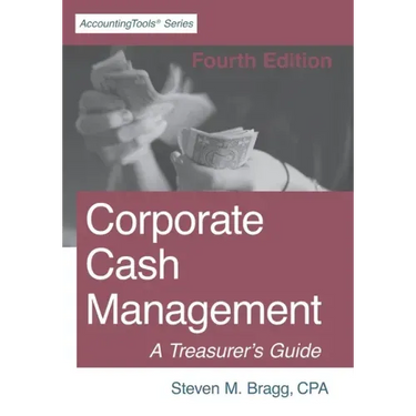 Corporate Cash Management: Fourth Edition: A Treasurer's Guide