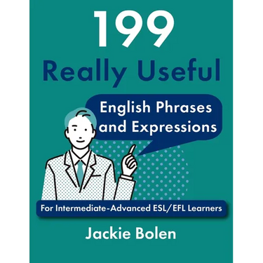 199 Really Useful English Phrases and Expressions: For Intermediate-Advanced ESL/EFL Learners
