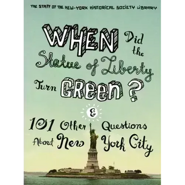When Did the Statue of Liberty Turn Green?: And 101 Other Questions about New York City