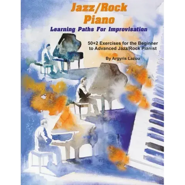 Jazz/Rock Piano Learning Paths For Improvisation: 50+2 Exercises for the Beginner to Advanced Jazz/Rock Pianist