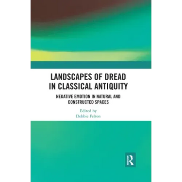 Landscapes of Dread in Classical Antiquity: Negative Emotion in Natural and Constructed Spaces