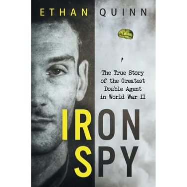 Iron Spy: The True Story of the Greatest Double Agent in World War II