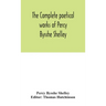 The complete poetical works of Percy Bysshe Shelley, including materials never before printed in any edition of the poems