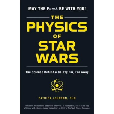 The Physics of Star Wars: The Science Behind a Galaxy Far, Far Away