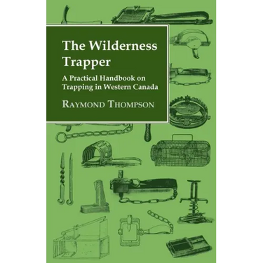 The Wilderness Trapper - A Practical Handbook on Trapping in Western Canada