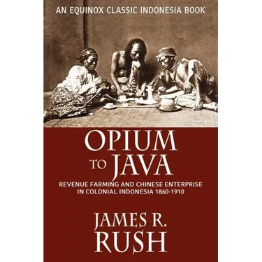 Opium to Java: Revenue Farming and Chinese Enterprise in Colonial Indonesia, 1860-1910