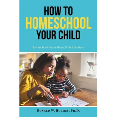 How to Homeschool Your Child: Success Stories from Moms, Dads & Students