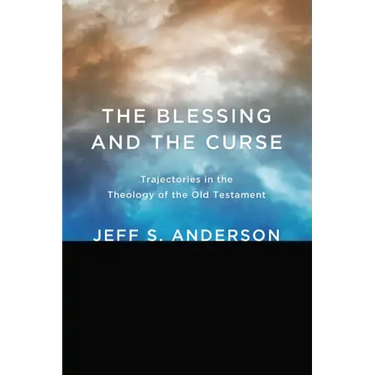 The Blessing and the Curse: Trajectories in the Theology of the Old Testament