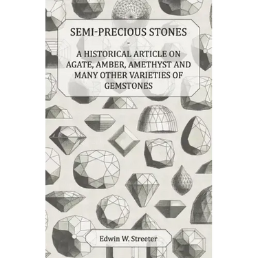 Semi-Precious Stones - A Historical Article on Agate, Amber, Amethyst and Many Other Varieties of Gemstones