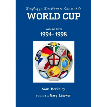 Everything you Ever Wanted to Know about the World Cup Volume Five: 1994- 1998