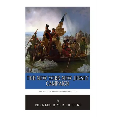 The Greatest Revolutionary War Battles: The New York-New Jersey Campaign
