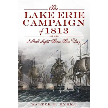 The Lake Erie Campaign of 1813: I Shall Fight Them This Day