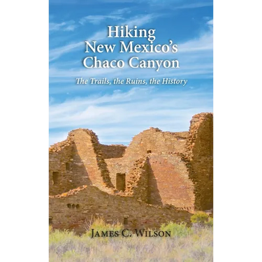 Hiking New Mexico's Chaco Canyon: The Trails, the Ruins, the History