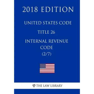 United States Code - Title 26 - Internal Revenue Code (2/7) (2018 Edition)