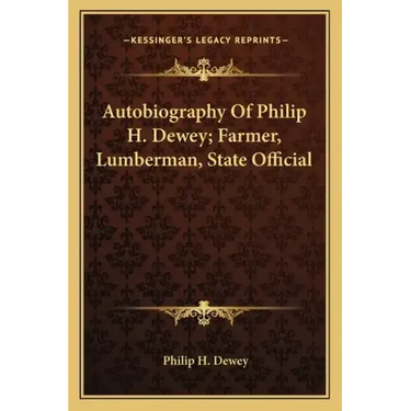 Autobiography of Philip H. Dewey; Farmer, Lumberman, State Official