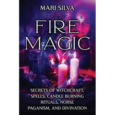 Fire Magic: Secrets of Witchcraft, Spells, Candle Burning Rituals, Norse Paganism, and Divination