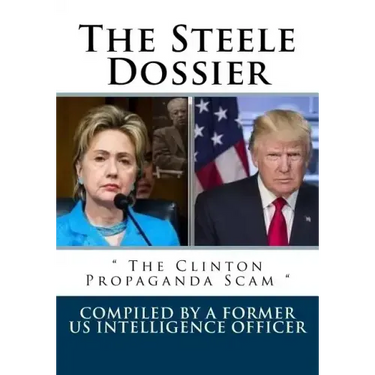 The Steele Dossier: " The Clinton Propaganda Scam "