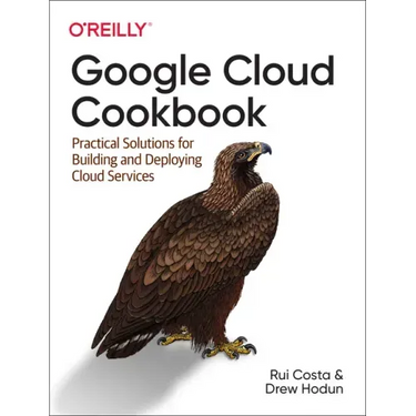 Google Cloud Cookbook: Practical Solutions for Building and Deploying Cloud Services