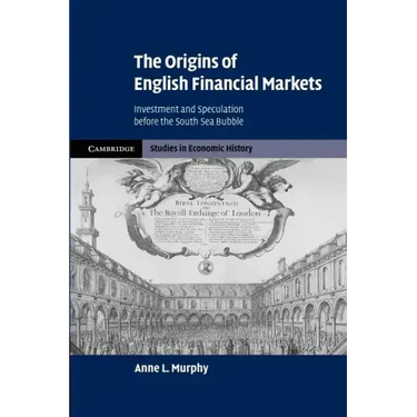 The Origins of English Financial Markets: Investment and Speculation Before the South Sea Bubble
