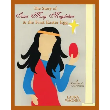 The Story of Saint Mary Magdalene: & the First Easter Egg