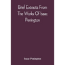 Brief Extracts From The Works Of Isaac Penington