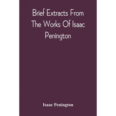 Brief Extracts From The Works Of Isaac Penington