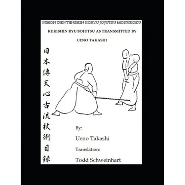 Kukishin Ryu Bojutsu as Transmitted by Ueno Takashi: Nihonden Tenshin Koryu Jojutsu