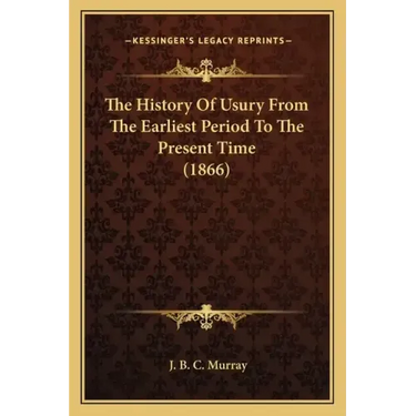 The History Of Usury From The Earliest Period To The Present Time (1866)