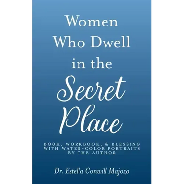 Women Who Dwell in the Secret Place: Book, Workbook, & Blessing With Water-color Portraits by the Author