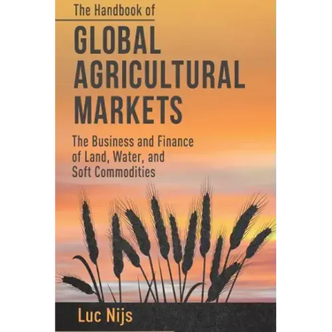 The Handbook of Global Agricultural Markets: The Business and Finance of Land, Water, and Soft Commodities