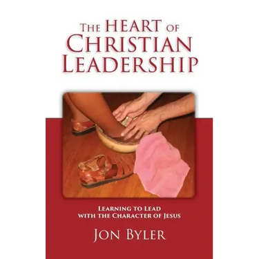 The Heart of Christian Leadership: Learning to Lead with the Character of Jesus
