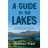 A Guide to the Lakes: Dedicated to the Lovers of Landscape Studies, and to All Who Have Visited, or Intend to Visit, the Lakes in Cumberland, Westmorl